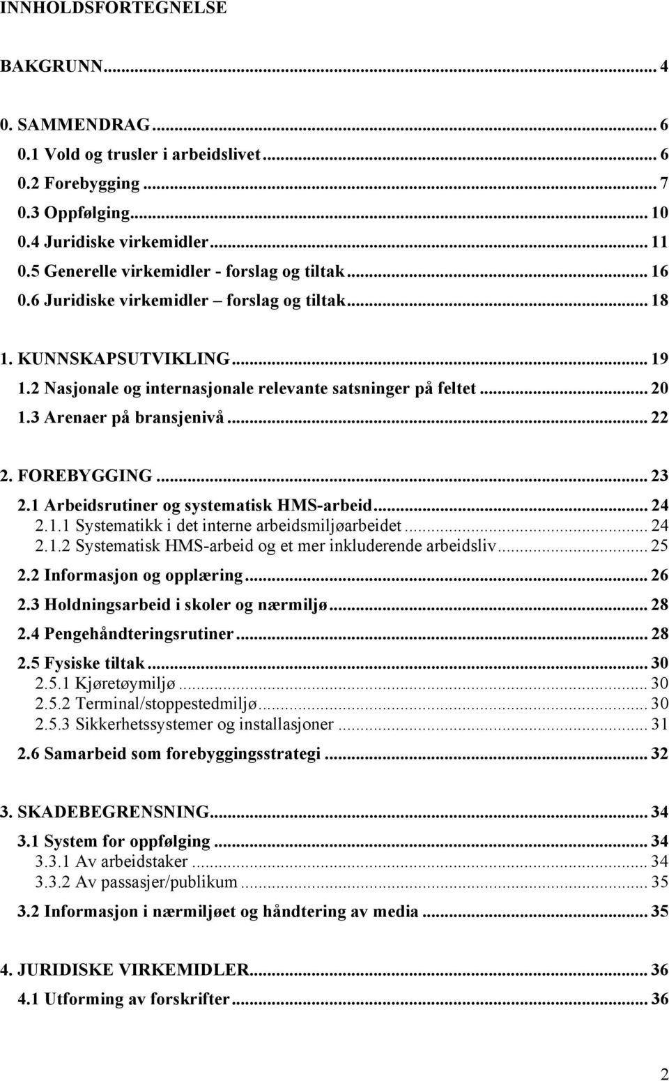 3 Arenaer på bransjenivå... 22 2. FOREBYGGING... 23 2.1 Arbeidsrutiner og systematisk HMS-arbeid... 24 2.1.1 Systematikk i det interne arbeidsmiljøarbeidet... 24 2.1.2 Systematisk HMS-arbeid og et mer inkluderende arbeidsliv.