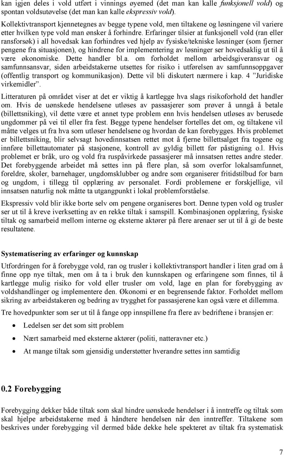 Erfaringer tilsier at funksjonell vold (ran eller ransforsøk) i all hovedsak kan forhindres ved hjelp av fysiske/tekniske løsninger (som fjerner pengene fra situasjonen), og hindrene for