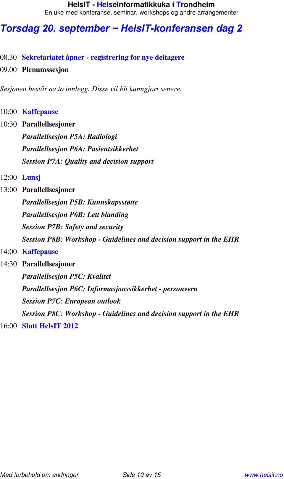 Parallellsesjon P5B: Kunnskapsstøtte Parallellsesjon P6B: Lett blanding Session P7B: Safety and security Session P8B: Workshop - Guidelines and decision support in the EHR 14:00 Kaffepause 14:30