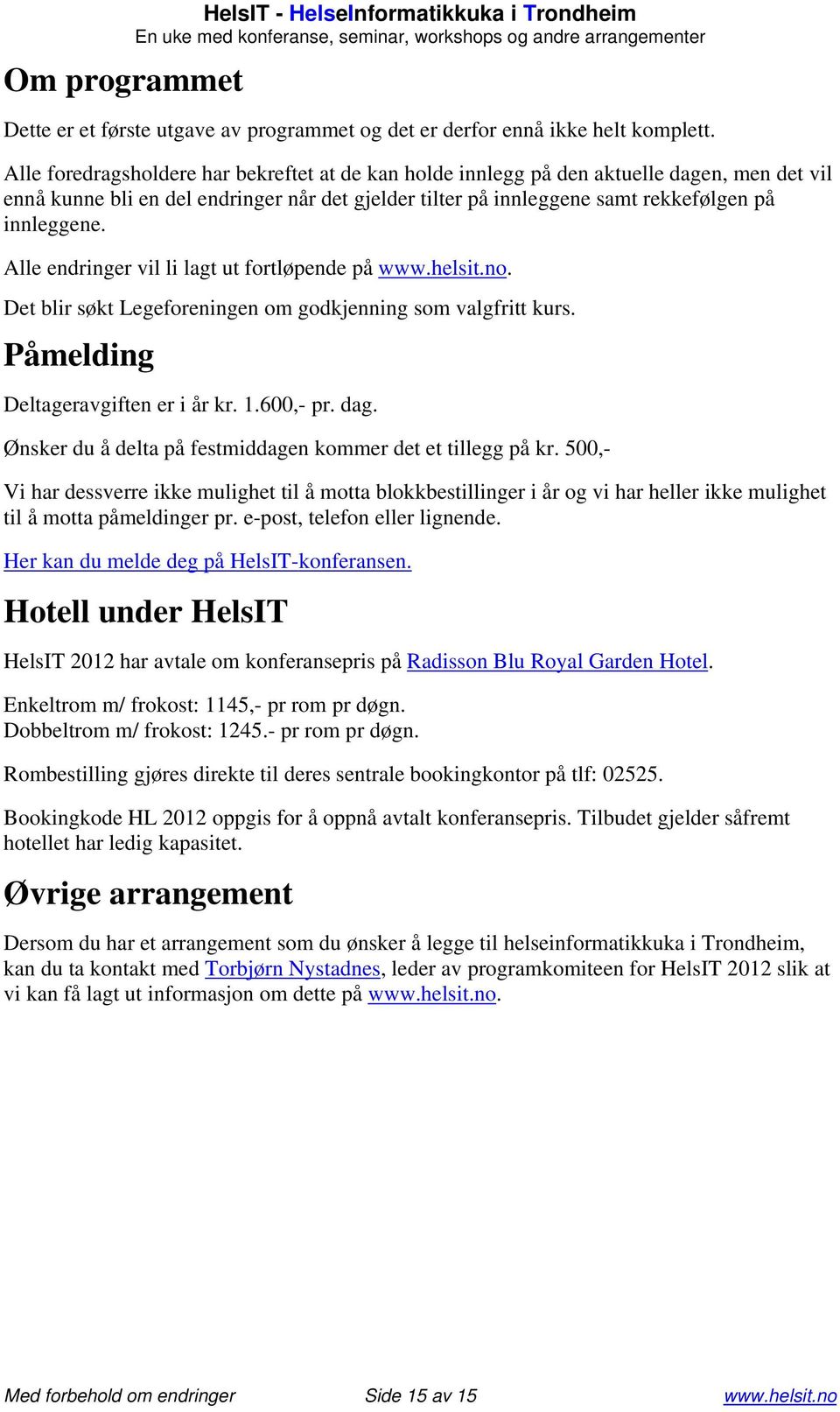 Alle endringer vil li lagt ut fortløpende på www.helsit.no. Det blir søkt Legeforeningen om godkjenning som valgfritt kurs. Påmelding Deltageravgiften er i år kr. 1.600,- pr. dag.