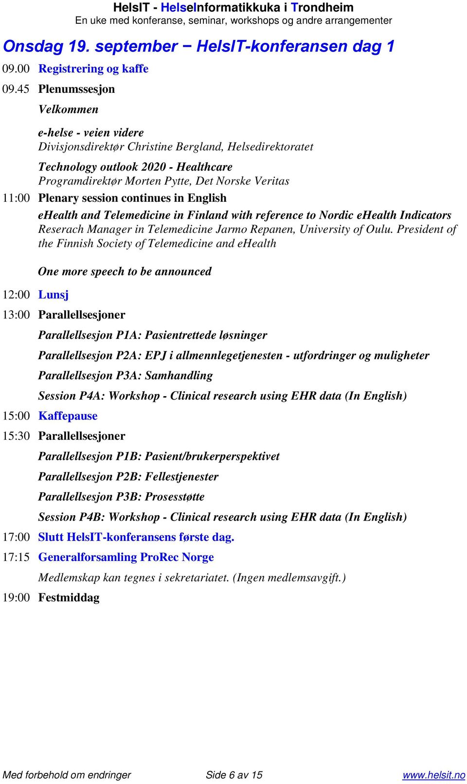 Plenary session continues in English ehealth and Telemedicine in Finland with reference to Nordic ehealth Indicators Reserach Manager in Telemedicine Jarmo Repanen, University of Oulu.