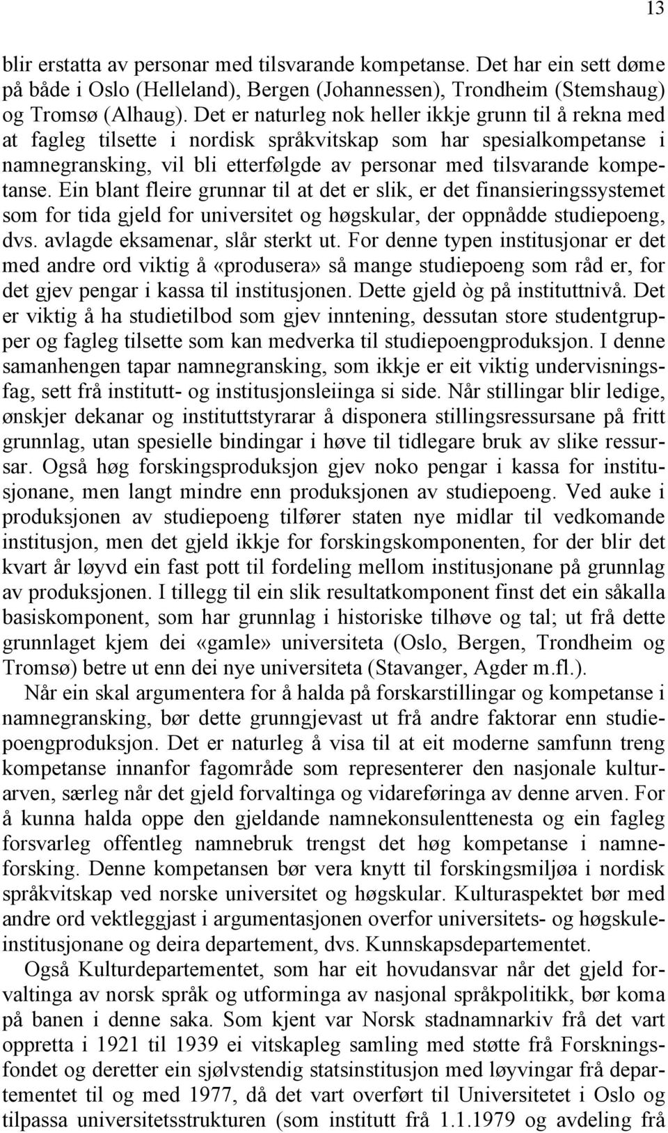 Ein blant fleire grunnar til at det er slik, er det finansieringssystemet som for tida gjeld for universitet og høgskular, der oppnådde studiepoeng, dvs. avlagde eksamenar, slår sterkt ut.