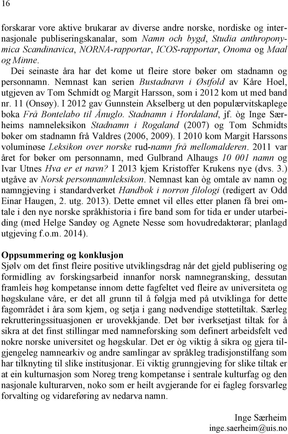 Nemnast kan serien Bustadnavn i Østfold av Kåre Hoel, utgjeven av Tom Schmidt og Margit Harsson, som i 2012 kom ut med band nr. 11 (Onsøy).