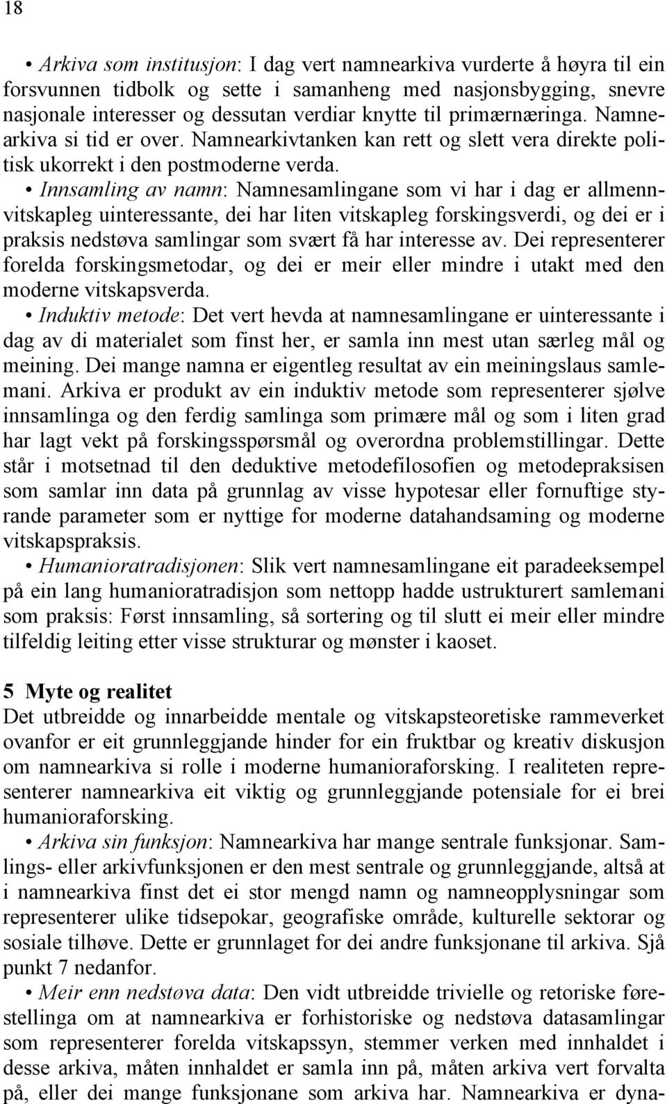 Innsamling av namn: Namnesamlingane som vi har i dag er allmennvitskapleg uinteressante, dei har liten vitskapleg forskingsverdi, og dei er i praksis nedstøva samlingar som svært få har interesse av.