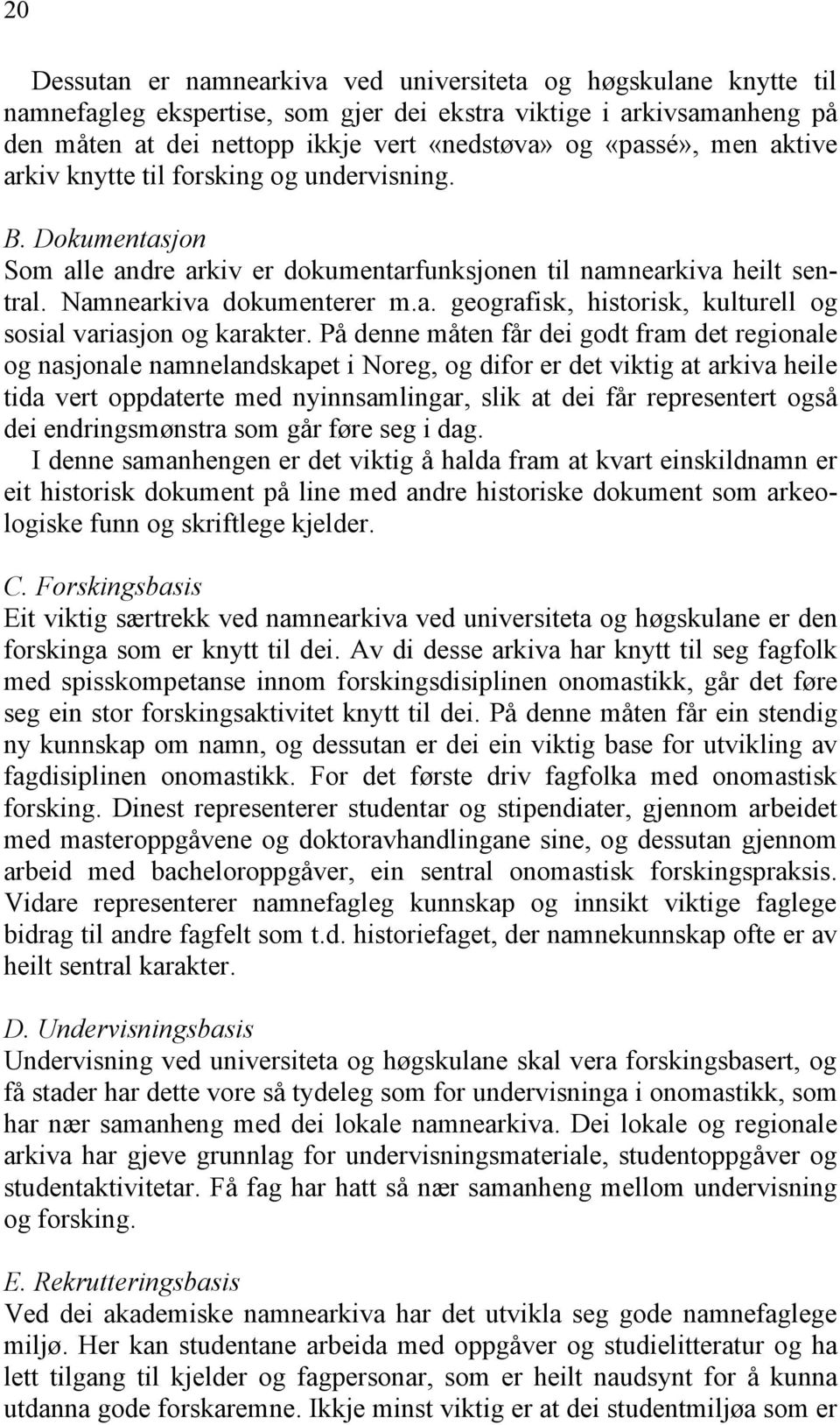 På denne måten får dei godt fram det regionale og nasjonale namnelandskapet i Noreg, og difor er det viktig at arkiva heile tida vert oppdaterte med nyinnsamlingar, slik at dei får representert også