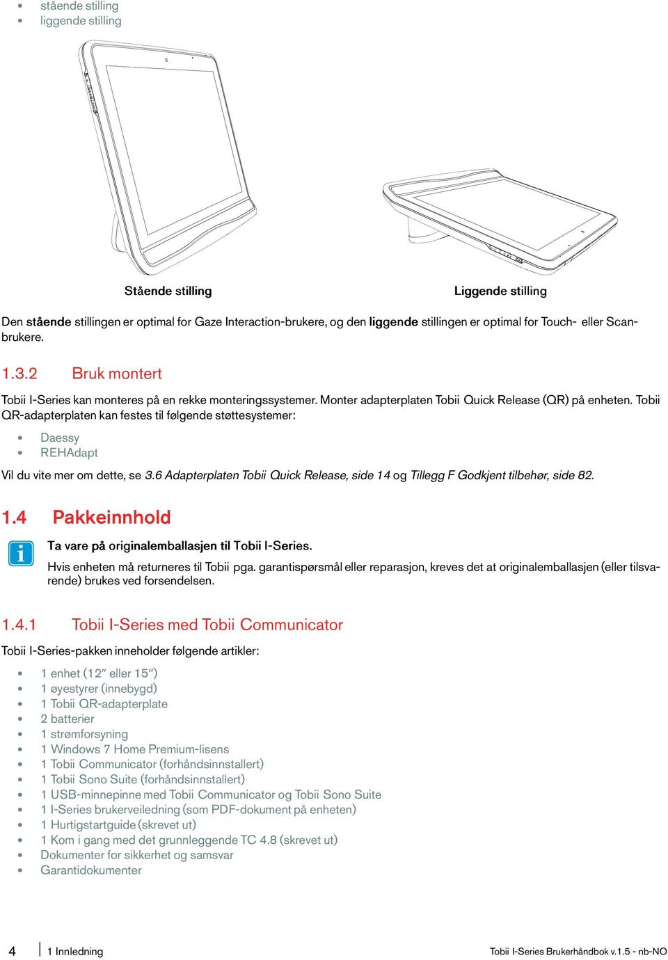 Tobii QR-adapterplaten kan festes til følgende støttesystemer: Daessy REHAdapt Vil duvitemeromdette,se3.6adapterplatentobii QuickRelease,side14ogTilleggFGodkjenttilbehør,side82. 1.