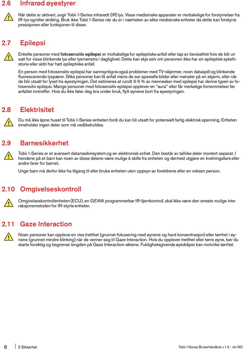 7 Epilepsi Enkelte personer med fotosensitiv epilepsi er mottakelige for epileptiske anfall eller tap av bevissthet hvis de blir utsatt for visse blinkende lys eller lysmønstre i dagliglivet.