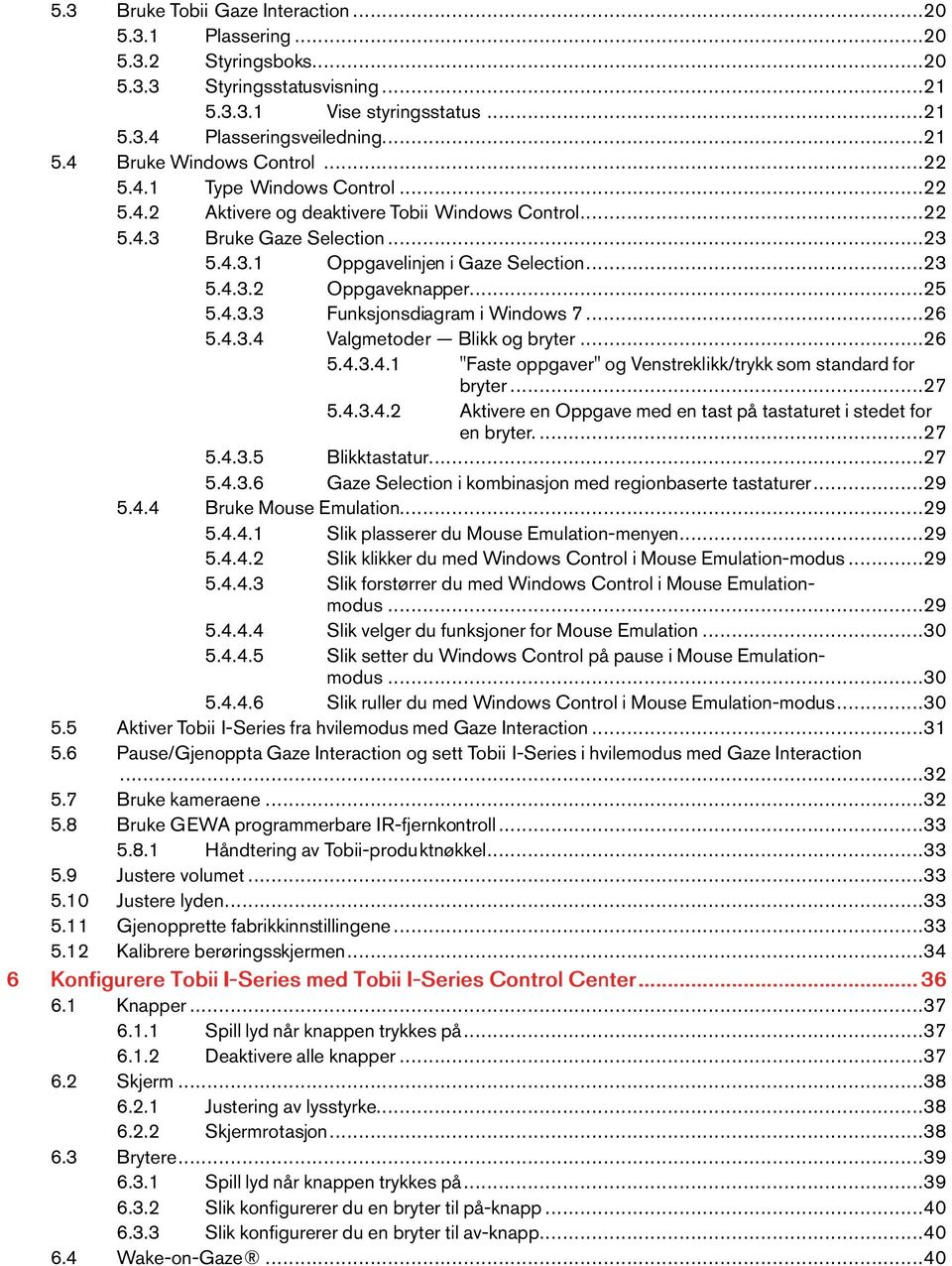 ..26 5.4.3.4 Valgmetoder Blikkogbryter...26 5.4.3.4.1 "Faste oppgaver" og Venstreklikk/trykk som standard for bryter...27 5.4.3.4.2 Aktivere en Oppgave med en tast på tastaturet i stedet for enbryter.