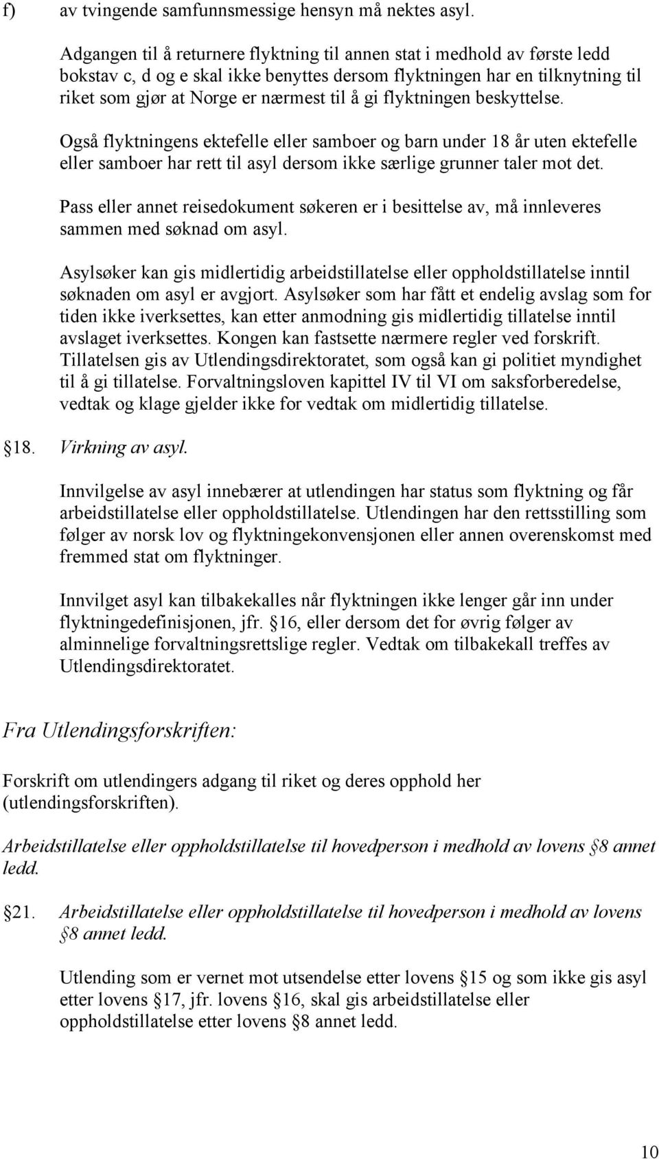 flyktningen beskyttelse. Også flyktningens ektefelle eller samboer og barn under 18 år uten ektefelle eller samboer har rett til asyl dersom ikke særlige grunner taler mot det.