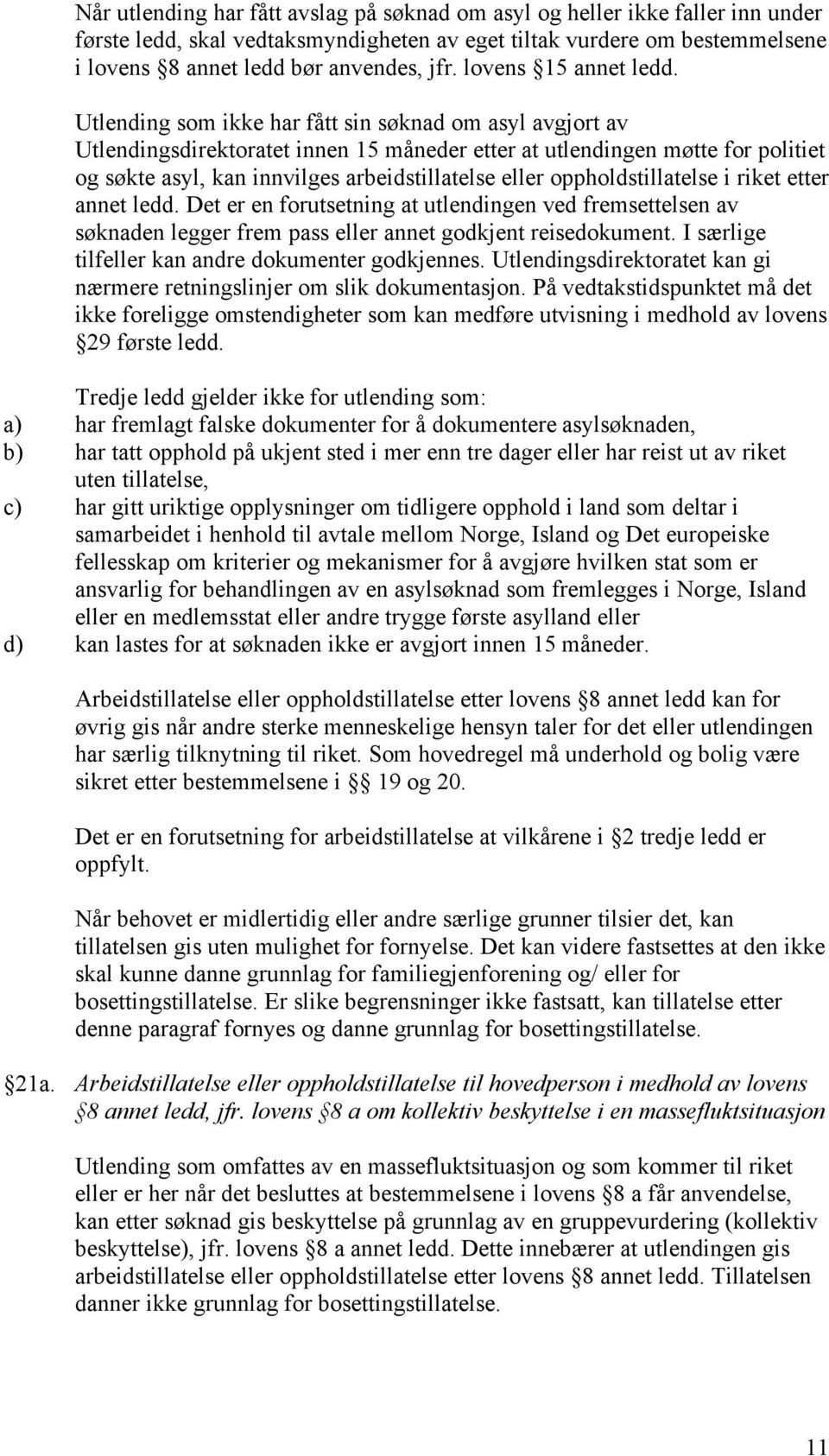 Utlending som ikke har fått sin søknad om asyl avgjort av Utlendingsdirektoratet innen 15 måneder etter at utlendingen møtte for politiet og søkte asyl, kan innvilges arbeidstillatelse eller