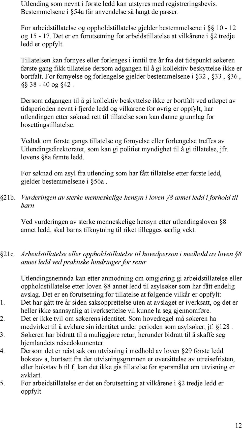 Tillatelsen kan fornyes eller forlenges i inntil tre år fra det tidspunkt søkeren første gang fikk tillatelse dersom adgangen til å gi kollektiv beskyttelse ikke er bortfalt.