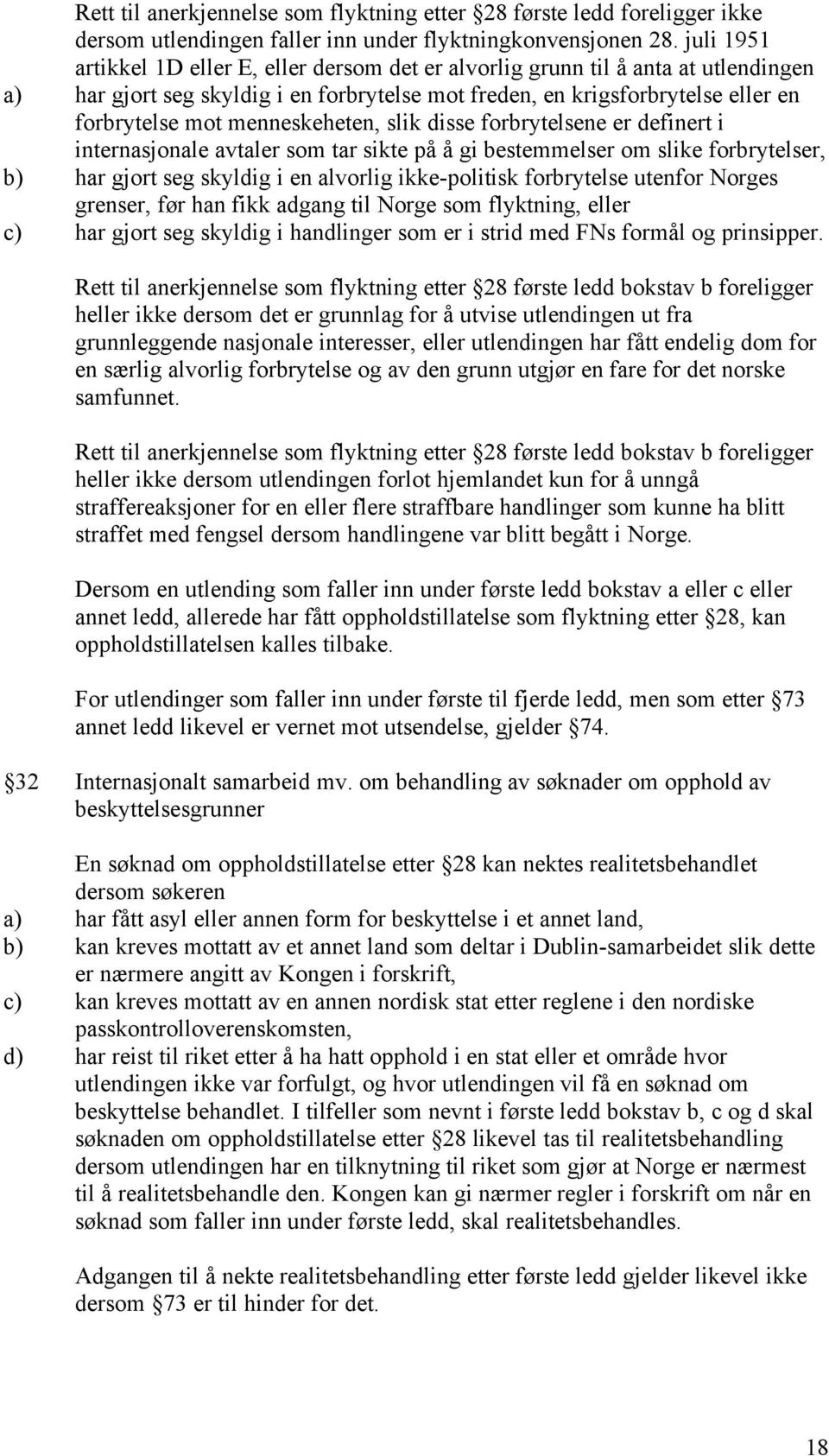 menneskeheten, slik disse forbrytelsene er definert i internasjonale avtaler som tar sikte på å gi bestemmelser om slike forbrytelser, b) har gjort seg skyldig i en alvorlig ikke-politisk forbrytelse