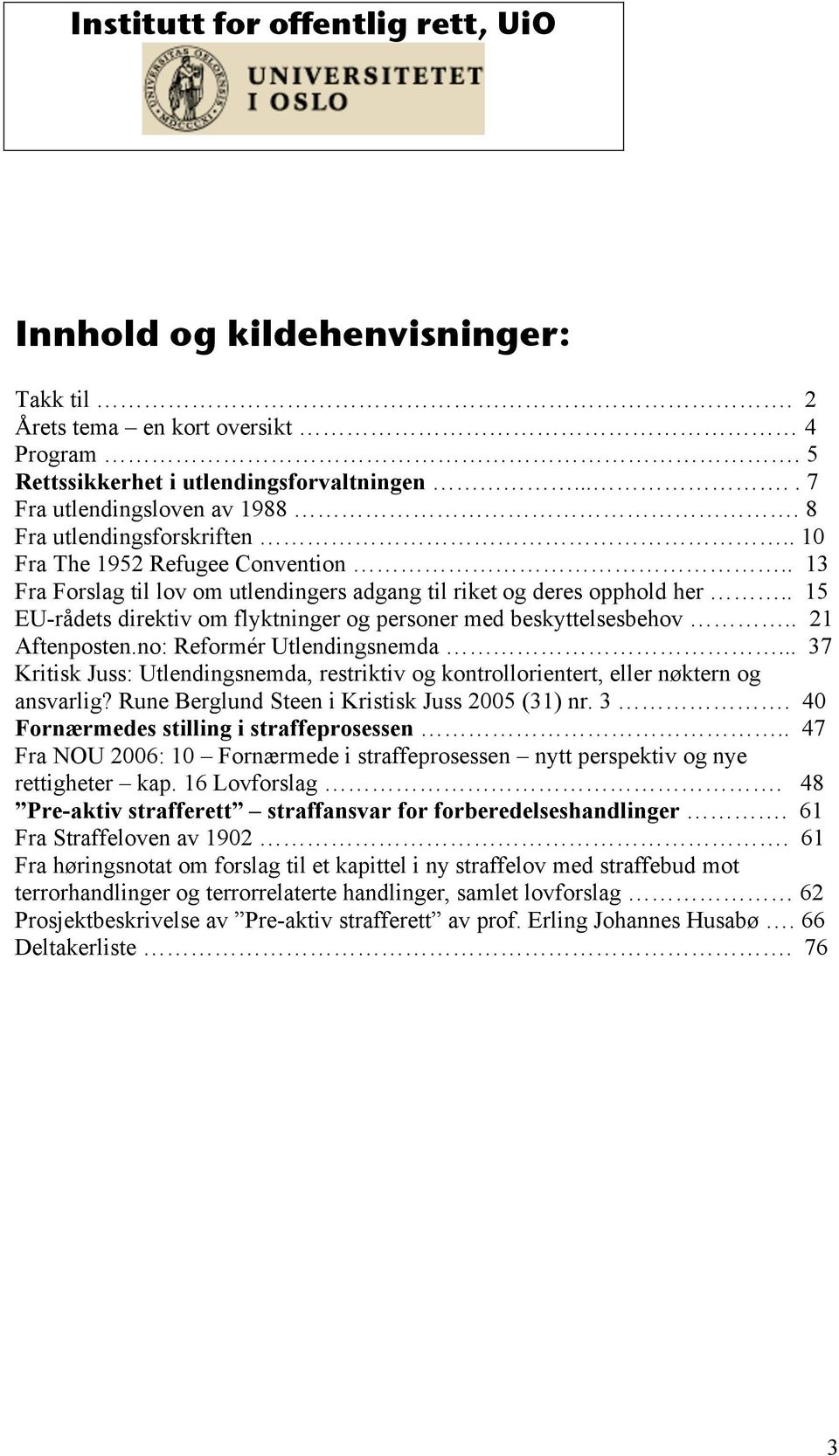 . 15 EU-rådets direktiv om flyktninger og personer med beskyttelsesbehov.. 21 Aftenposten.no: Reformér Utlendingsnemda.