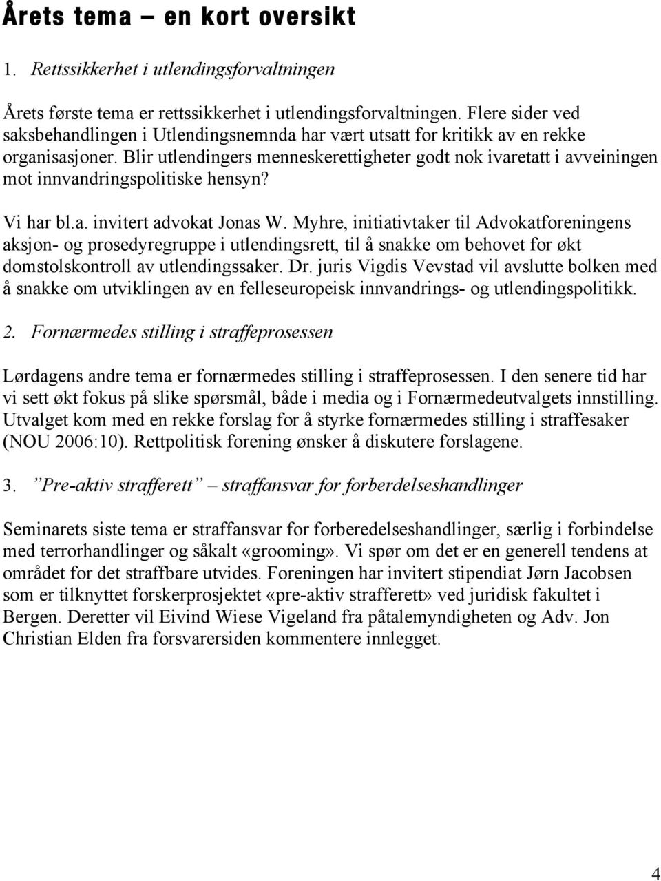 Blir utlendingers menneskerettigheter godt nok ivaretatt i avveiningen mot innvandringspolitiske hensyn? Vi har bl.a. invitert advokat Jonas W.