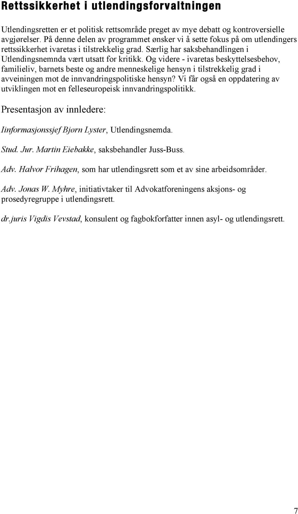 Og videre - ivaretas beskyttelsesbehov, familieliv, barnets beste og andre menneskelige hensyn i tilstrekkelig grad i avveiningen mot de innvandringspolitiske hensyn?