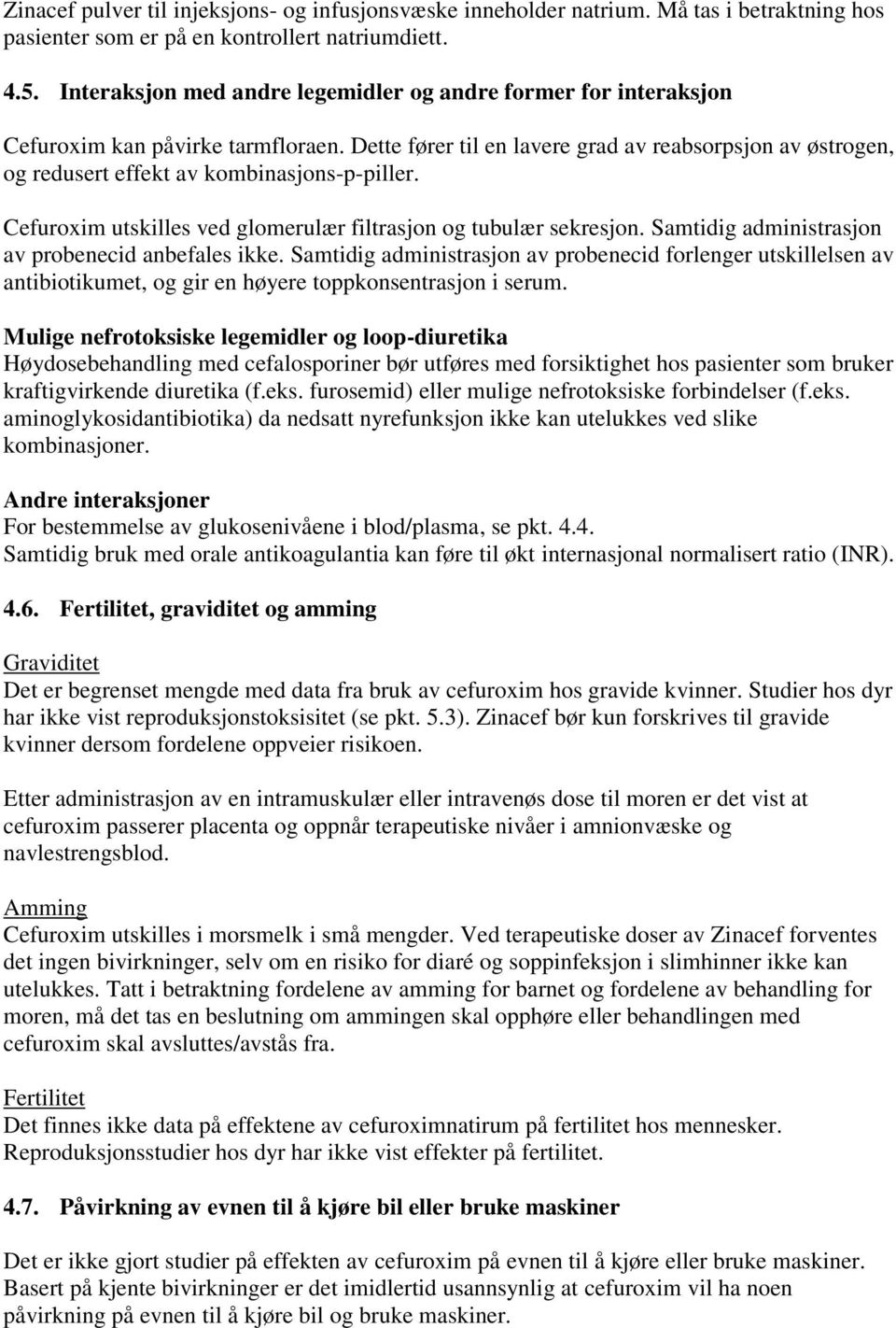 Dette fører til en lavere grad av reabsorpsjon av østrogen, og redusert effekt av kombinasjons-p-piller. Cefuroxim utskilles ved glomerulær filtrasjon og tubulær sekresjon.