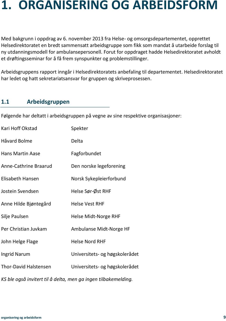 Forut for oppdraget hadde Helsedirektoratet avholdt et drøftingsseminar for å få frem synspunkter og problemstillinger.