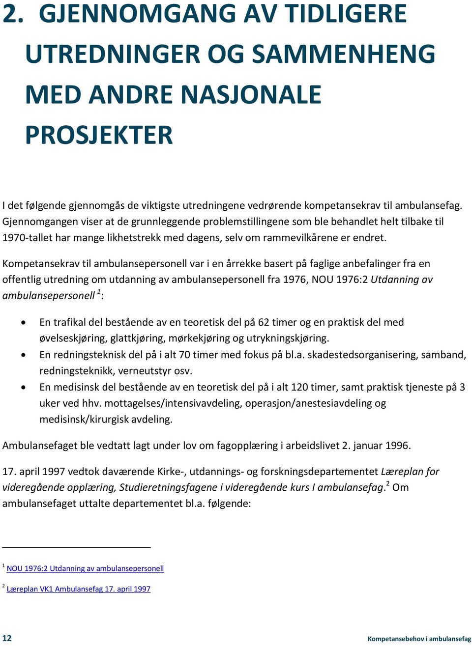 Kompetansekrav til ambulansepersonell var i en årrekke basert på faglige anbefalinger fra en offentlig utredning om utdanning av ambulansepersonell fra 1976, NOU 1976:2 Utdanning av