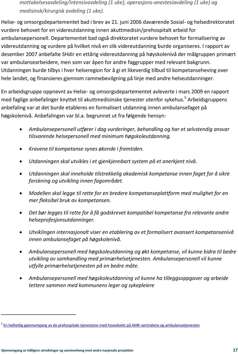 Departementet bad også direktoratet vurdere behovet for formalisering av videreutdanning og vurdere på hvilket nivå en slik videreutdanning burde organiseres.