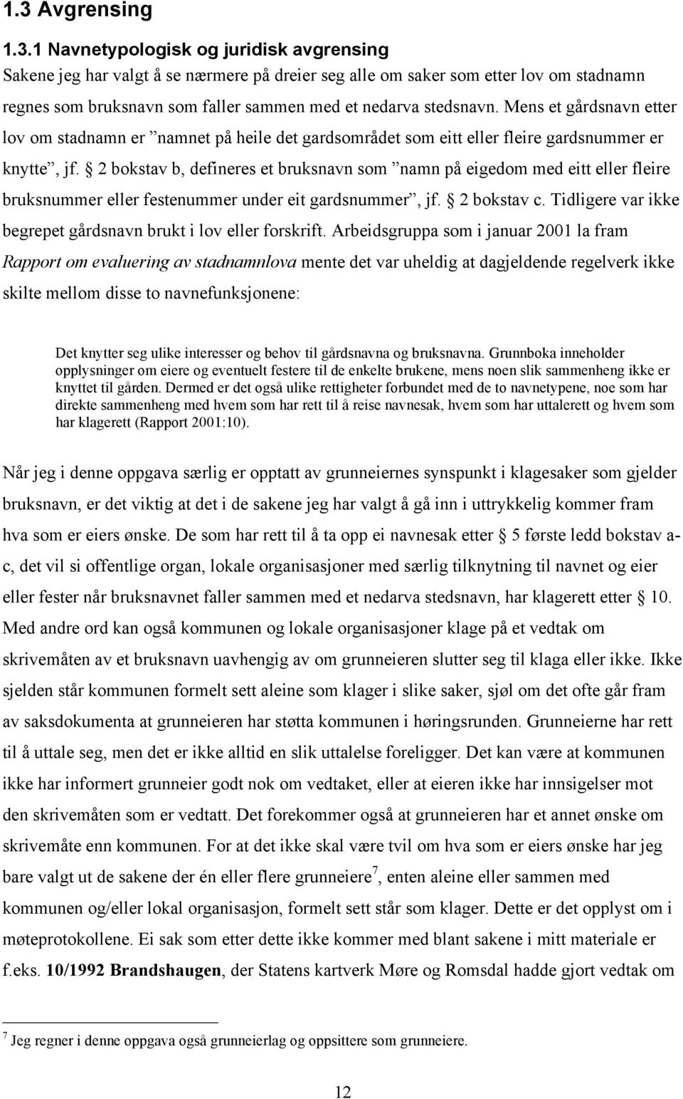 2 bokstav b, defineres et bruksnavn som namn på eigedom med eitt eller fleire bruksnummer eller festenummer under eit gardsnummer, jf. 2 bokstav c.