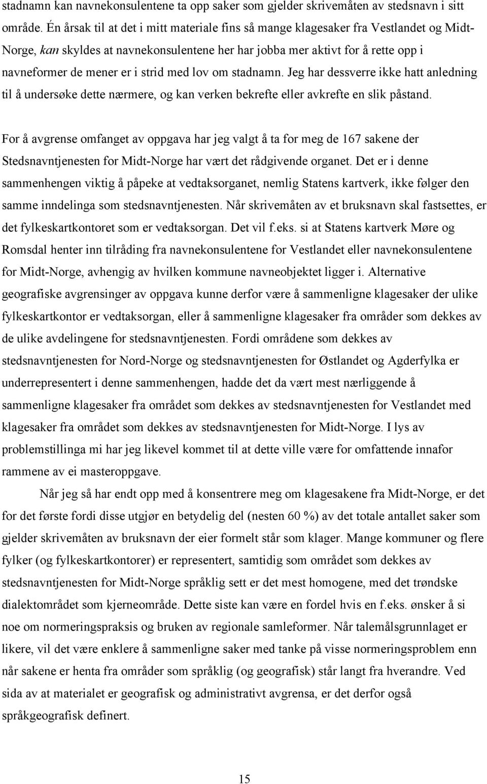 strid med lov om stadnamn. Jeg har dessverre ikke hatt anledning til å undersøke dette nærmere, og kan verken bekrefte eller avkrefte en slik påstand.