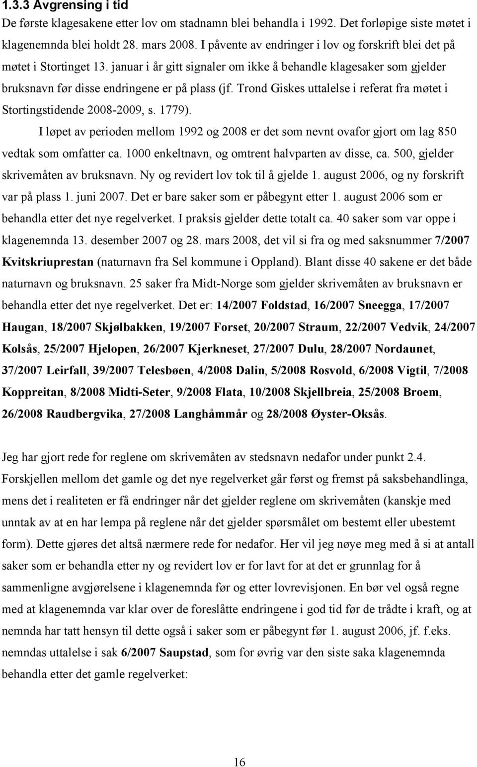 Trond Giskes uttalelse i referat fra møtet i Stortingstidende 2008-2009, s. 1779). I løpet av perioden mellom 1992 og 2008 er det som nevnt ovafor gjort om lag 850 vedtak som omfatter ca.