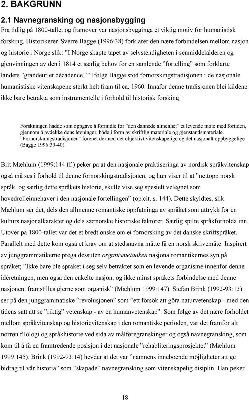 et særlig behov for en samlende fortelling som forklarte landets grandeur et décadence. Ifølge Bagge stod fornorskingstradisjonen i de nasjonale humanistiske vitenskapene sterkt helt fram til ca.