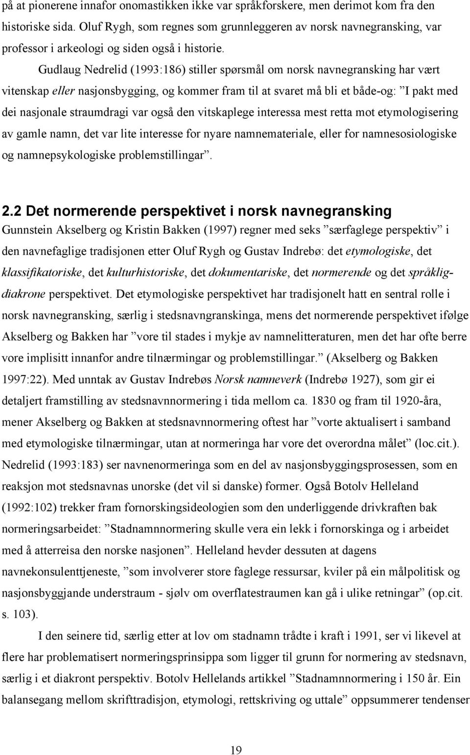 Gudlaug Nedrelid (1993:186) stiller spørsmål om norsk navnegransking har vært vitenskap eller nasjonsbygging, og kommer fram til at svaret må bli et både-og: I pakt med dei nasjonale straumdragi var