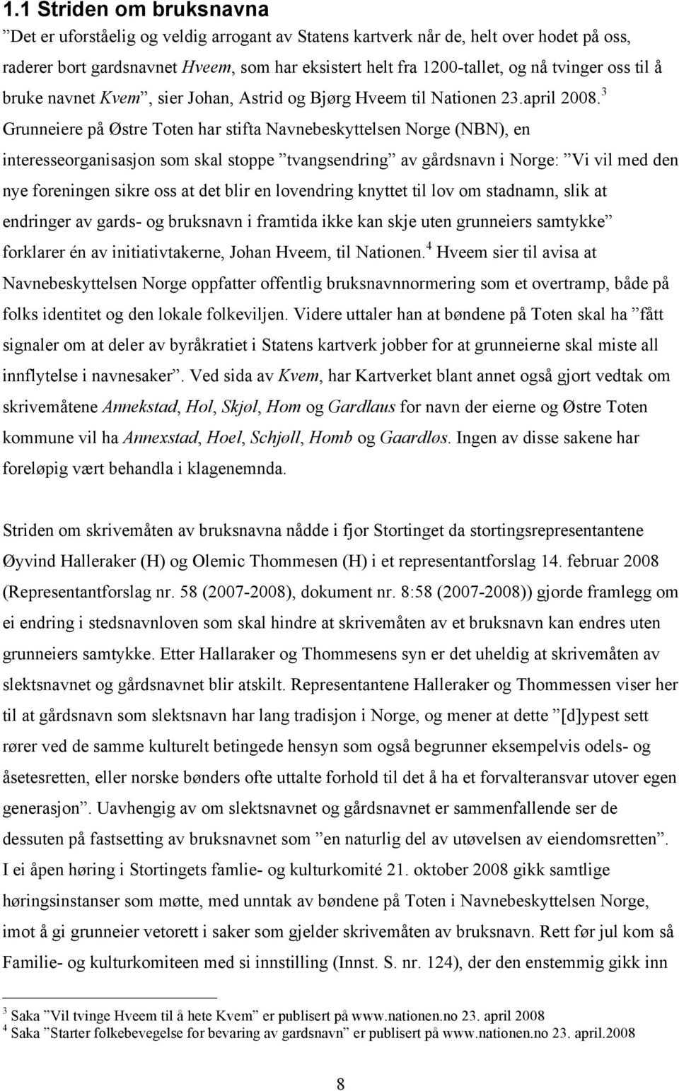 3 Grunneiere på Østre Toten har stifta Navnebeskyttelsen Norge (NBN), en interesseorganisasjon som skal stoppe tvangsendring av gårdsnavn i Norge: Vi vil med den nye foreningen sikre oss at det blir