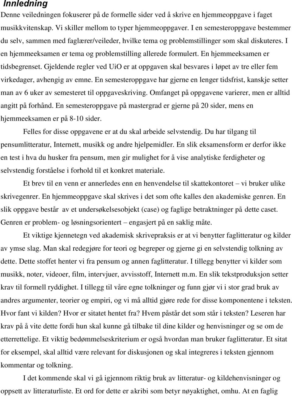 En hjemmeeksamen er tidsbegrenset. Gjeldende regler ved UiO er at oppgaven skal besvares i løpet av tre eller fem virkedager, avhengig av emne.