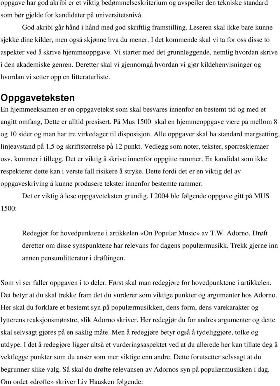 I det kommende skal vi ta for oss disse to aspekter ved å skrive hjemmeoppgave. Vi starter med det grunnleggende, nemlig hvordan skrive i den akademiske genren.