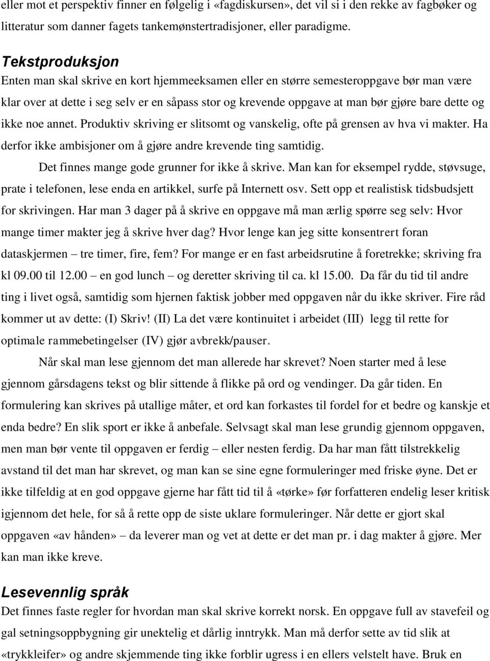 dette og ikke noe annet. Produktiv skriving er slitsomt og vanskelig, ofte på grensen av hva vi makter. Ha derfor ikke ambisjoner om å gjøre andre krevende ting samtidig.