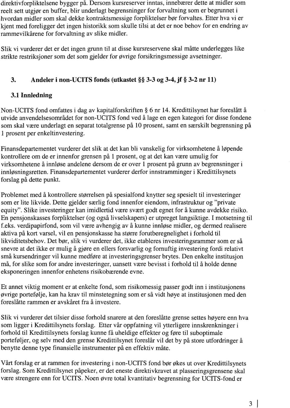 forpliktelser bør forvaltes. Etter hva vi er kjent med foreligger det ingen historikk som skulle tilsi at det er noe behov for en endring av rammevilkårene for forvaltning av slike midler.