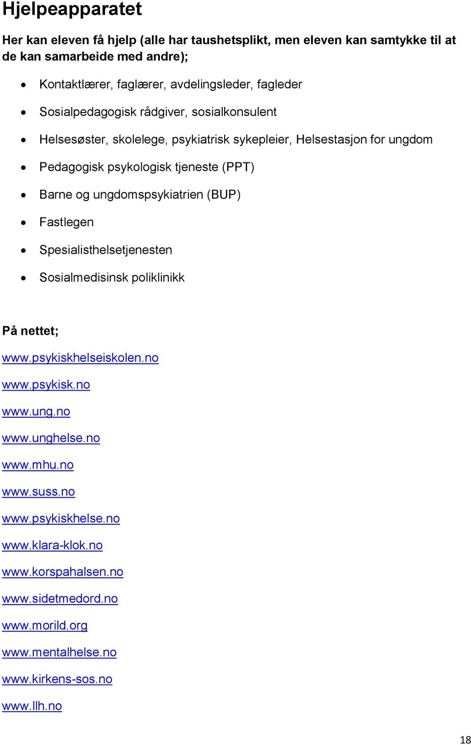 og ungdomspsykiatrien (BUP) Fastlegen Spesialisthelsetjenesten Sosialmedisinsk poliklinikk På nettet; www.psykiskhelseiskolen.no www.psykisk.no www.ung.no www.unghelse.