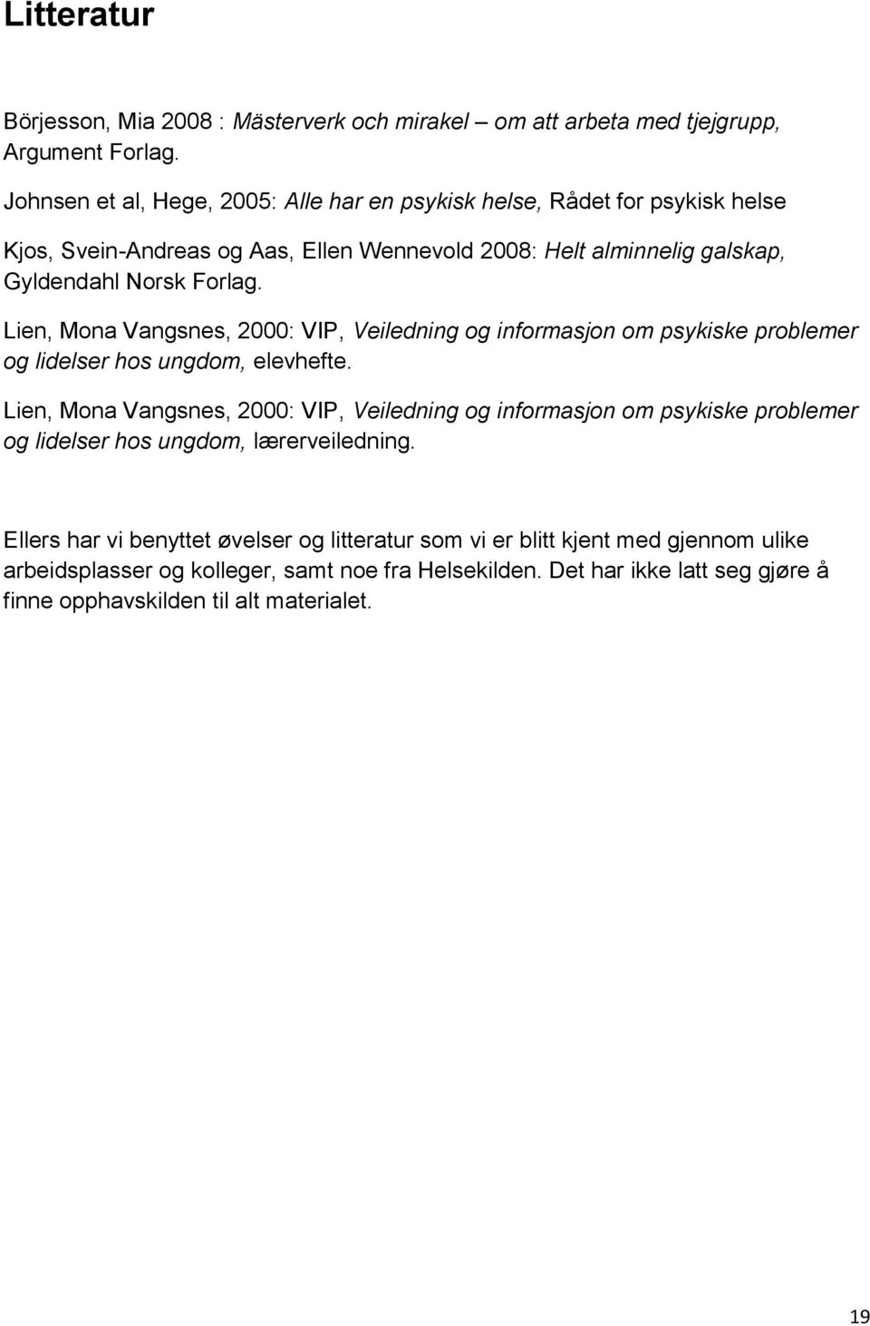 Lien, Mona Vangsnes, 2000: VIP, Veiledning og informasjon om psykiske problemer og lidelser hos ungdom, elevhefte.