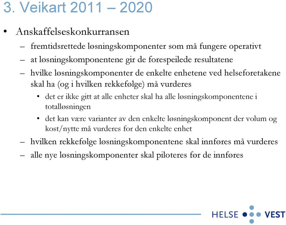 gitt at alle enheter skal ha alle løsningskomponentene i totalløsningen det kan være varianter av den enkelte løsningskomponent der volum og