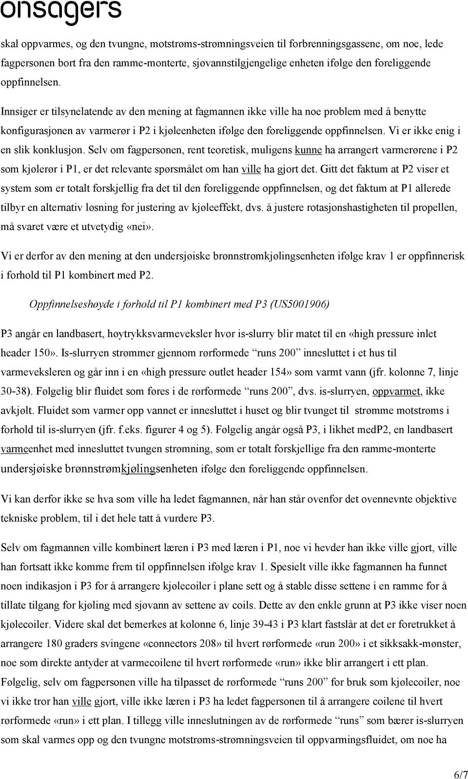 Vi er ikke enig i en slik konklusjon. Selv om fagpersonen, rent teoretisk, muligens kunne ha arrangert varmerørene i P2 som kjølerør i P1, er det relevante spørsmålet om han ville ha gjort det.