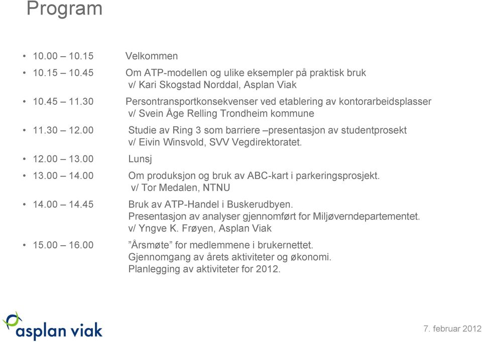 Trondheim kommune Studie av Ring 3 som barriere presentasjon av studentprosekt v/ Eivin Winsvold, SVV Vegdirektoratet. Lunsj Om produksjon og bruk av ABC-kart i parkeringsprosjekt.