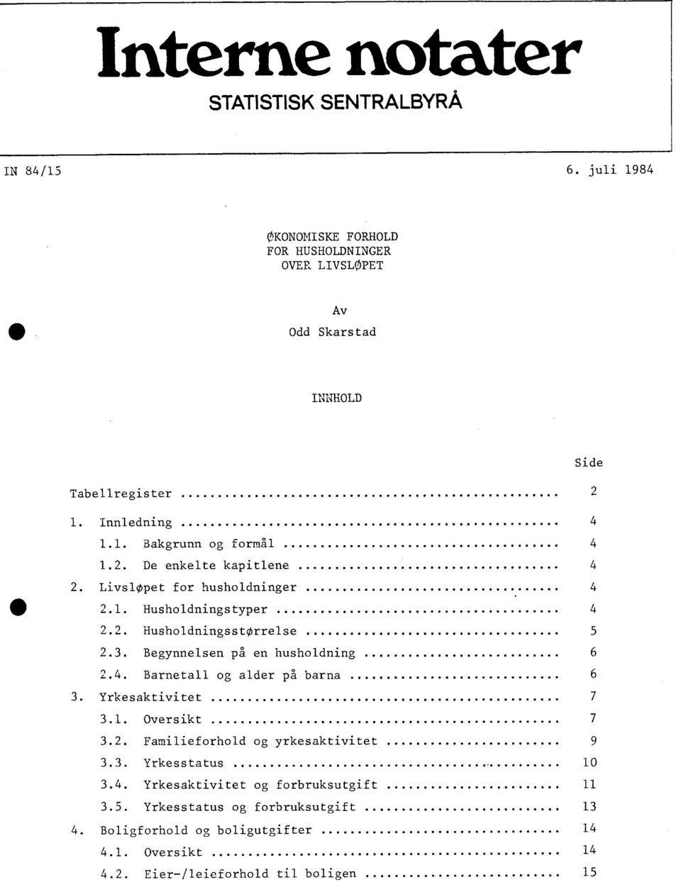 Yrkesaktivitet 7 3.1. Oversikt 7 3.2. Familieforhold og yrkesaktivitet 9 3.3. Yrkesstatus 10 3.4. Yrkesaktivitet og forbruksutgift 11 3.5.