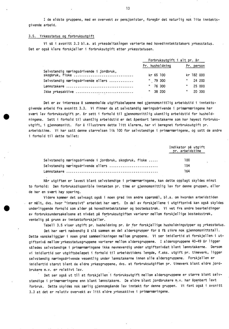 person Selvstendig næringsdrivende i jordbruk, skogbruk, fiske kr 65 100 kr 182 000 Selvstendig næringsdrivende ellers 't 300 " 24 200 Lønnstakere " 76 300 " 25 000 Ikke yrkesaktive 38 200 " 20 300