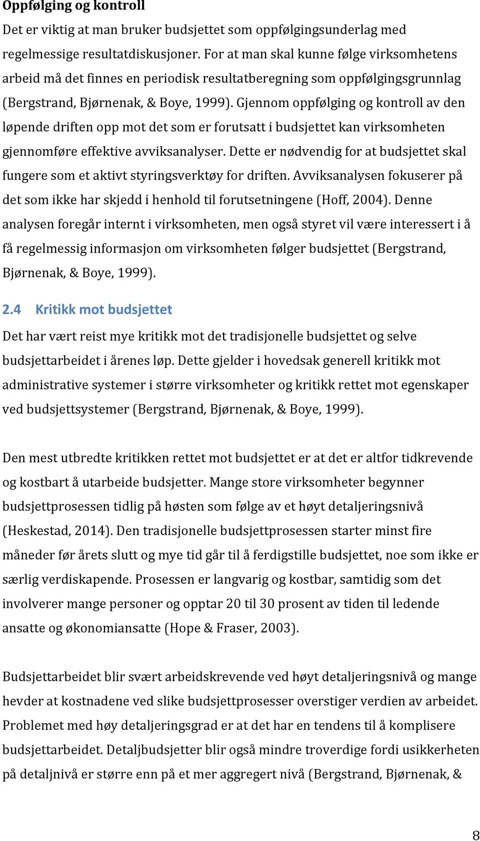 Gjennom oppfølging og kontroll av den løpende driften opp mot det som er forutsatt i budsjettet kan virksomheten gjennomføre effektive avviksanalyser.