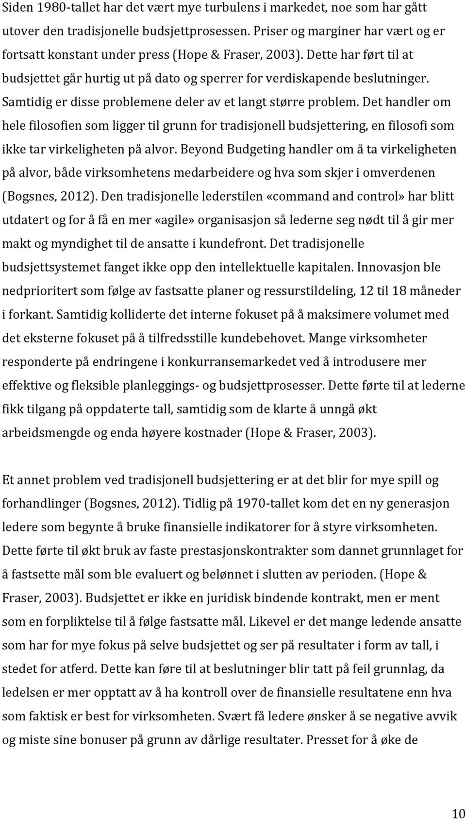 Samtidig er disse problemene deler av et langt større problem. Det handler om hele filosofien som ligger til grunn for tradisjonell budsjettering, en filosofi som ikke tar virkeligheten på alvor.