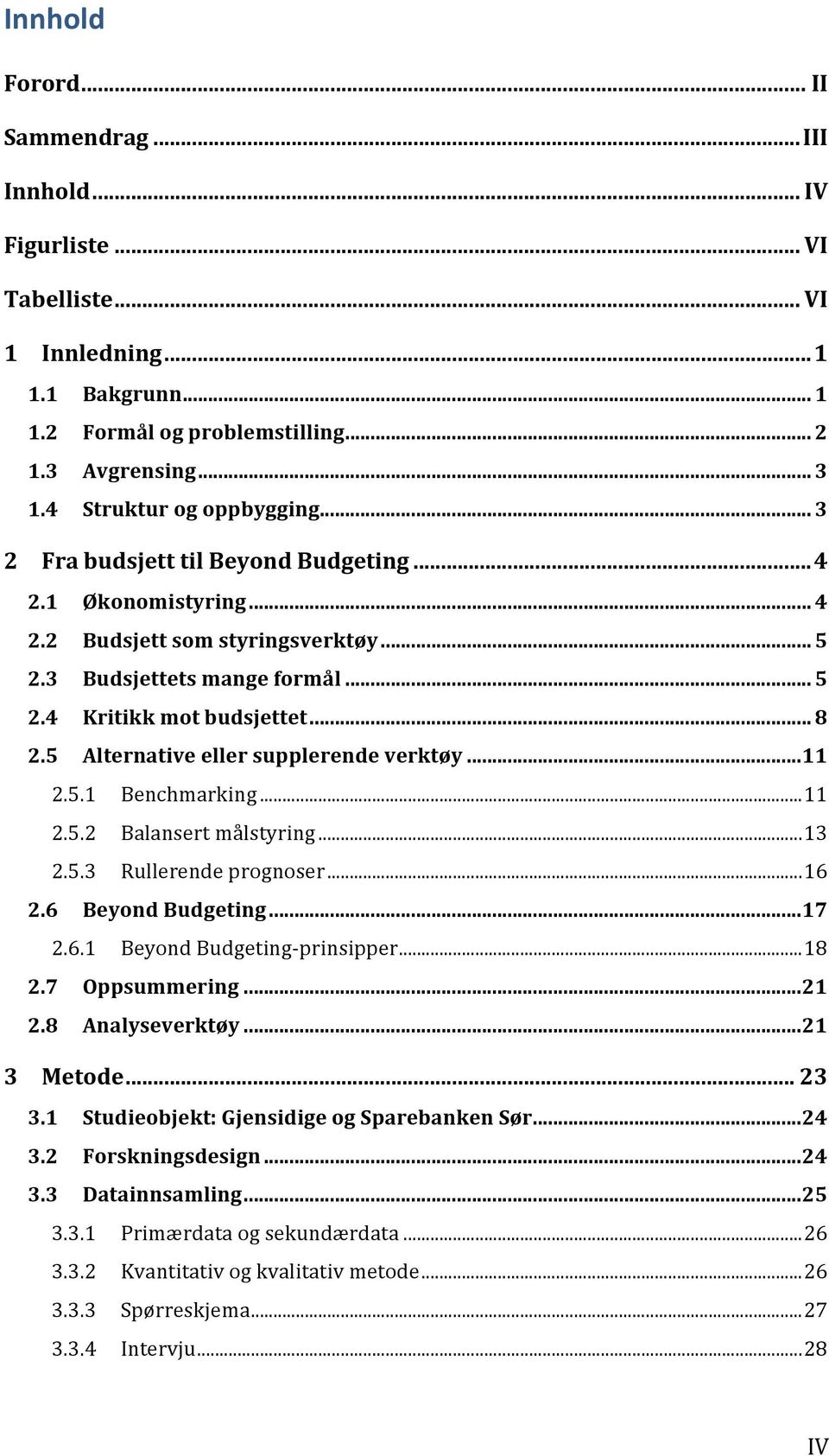 5 Alternative eller supplerende verktøy... 11 2.5.1 Benchmarking... 11 2.5.2 Balansert målstyring... 13 2.5.3 Rullerende prognoser... 16 2.6 Beyond Budgeting... 17 2.6.1 Beyond Budgeting- prinsipper.