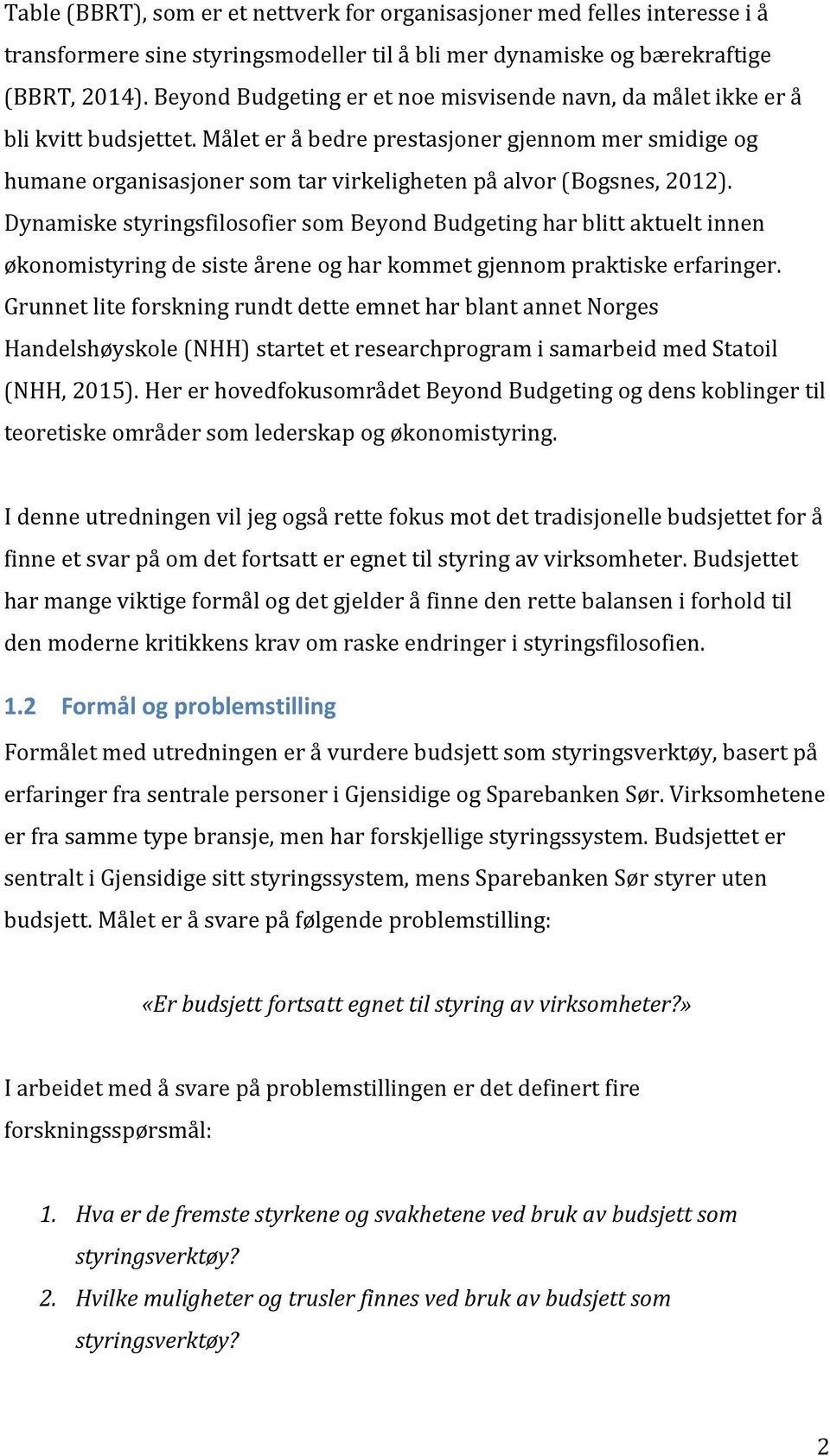 Målet er å bedre prestasjoner gjennom mer smidige og humane organisasjoner som tar virkeligheten på alvor (Bogsnes, 2012).