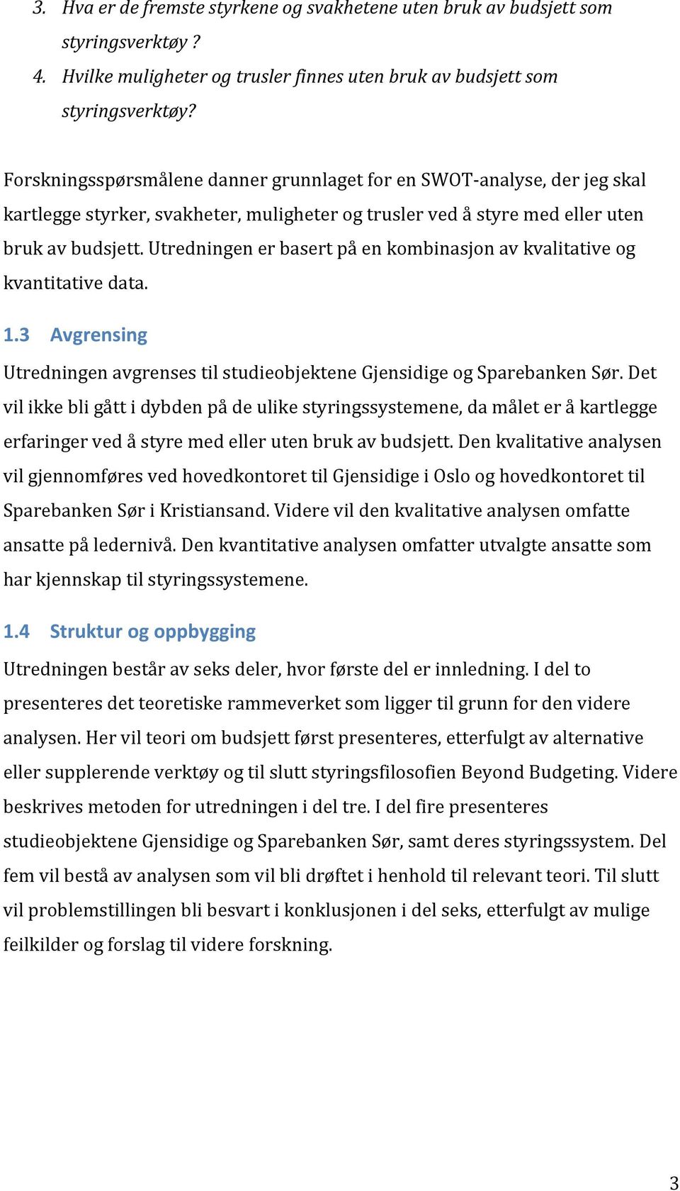 Utredningen er basert på en kombinasjon av kvalitative og kvantitative data. 1.3 Avgrensing Utredningen avgrenses til studieobjektene Gjensidige og Sparebanken Sør.