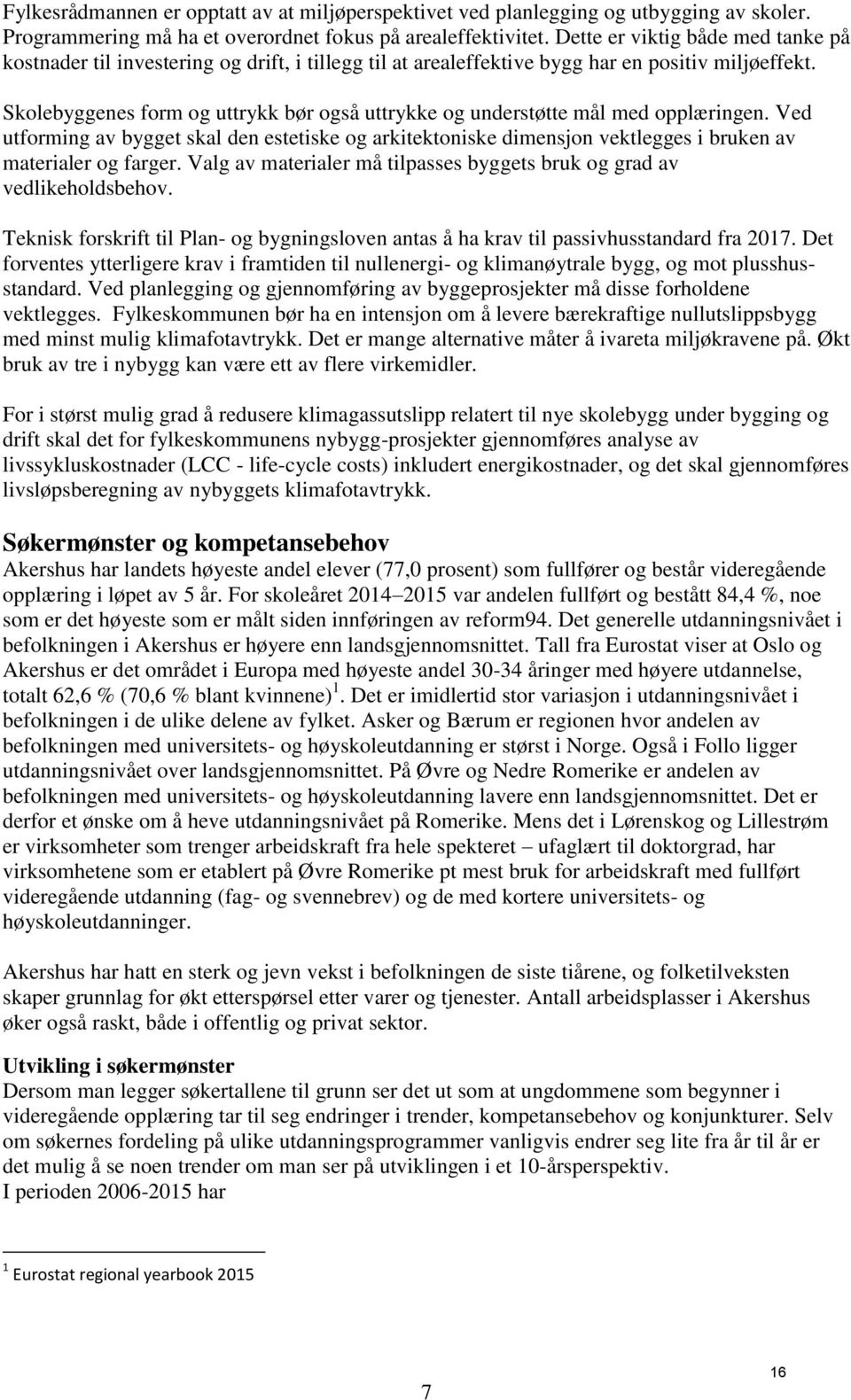 Skolebyggenes form og uttrykk bør også uttrykke og understøtte mål med opplæringen. Ved utforming av bygget skal den estetiske og arkitektoniske dimensjon vektlegges i bruken av materialer og farger.