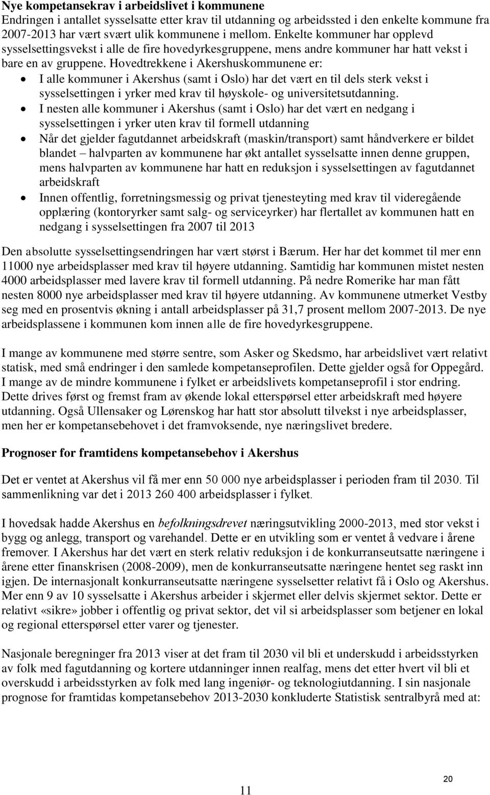 Hovedtrekkene i Akershuskommunene er: I alle kommuner i Akershus (samt i Oslo) har det vært en til dels sterk vekst i sysselsettingen i yrker med krav til høyskole- og universitetsutdanning.