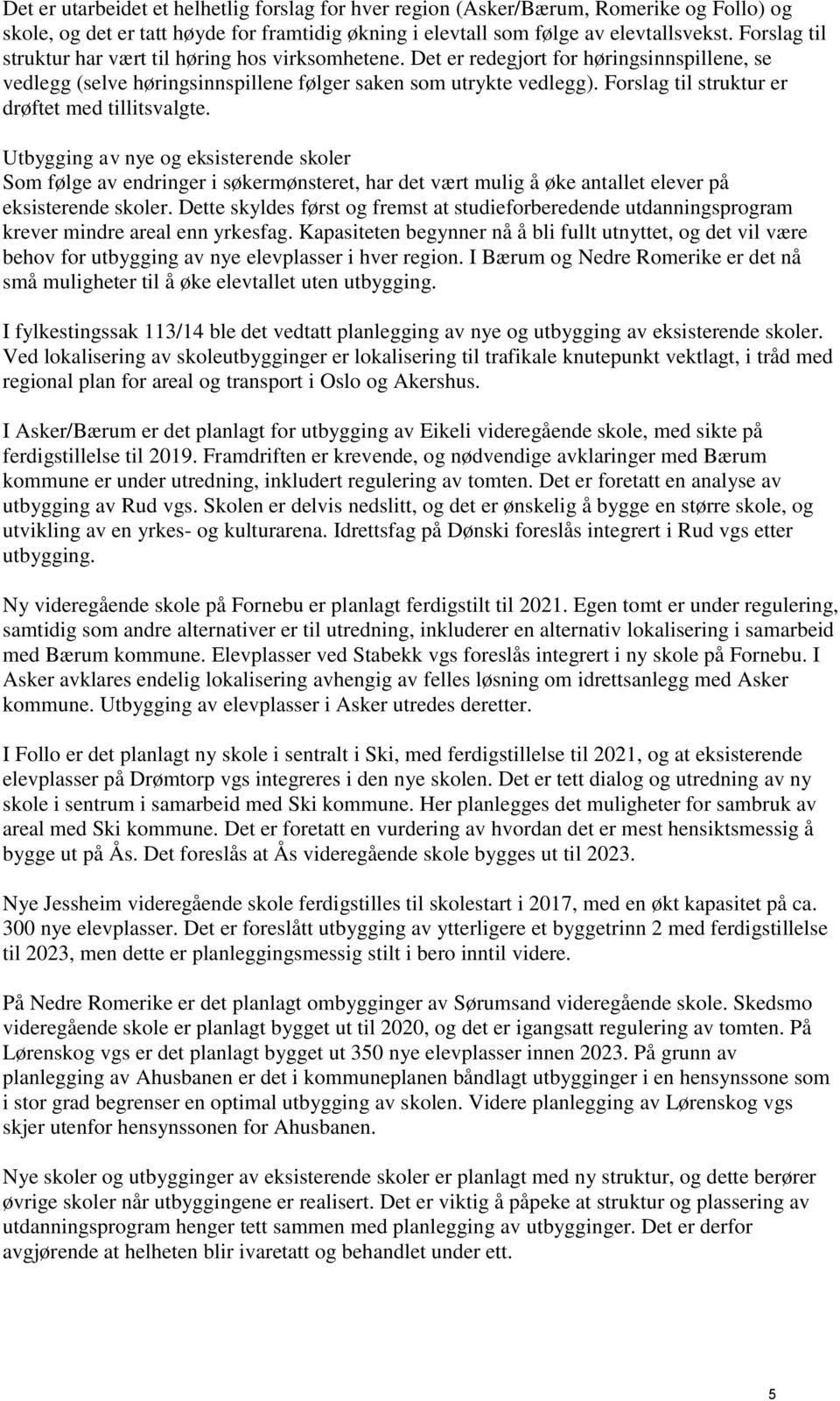 Forslag til struktur er drøftet med tillitsvalgte. Utbygging av nye og eksisterende skoler Som følge av endringer i søkermønsteret, har det vært mulig å øke antallet elever på eksisterende skoler.