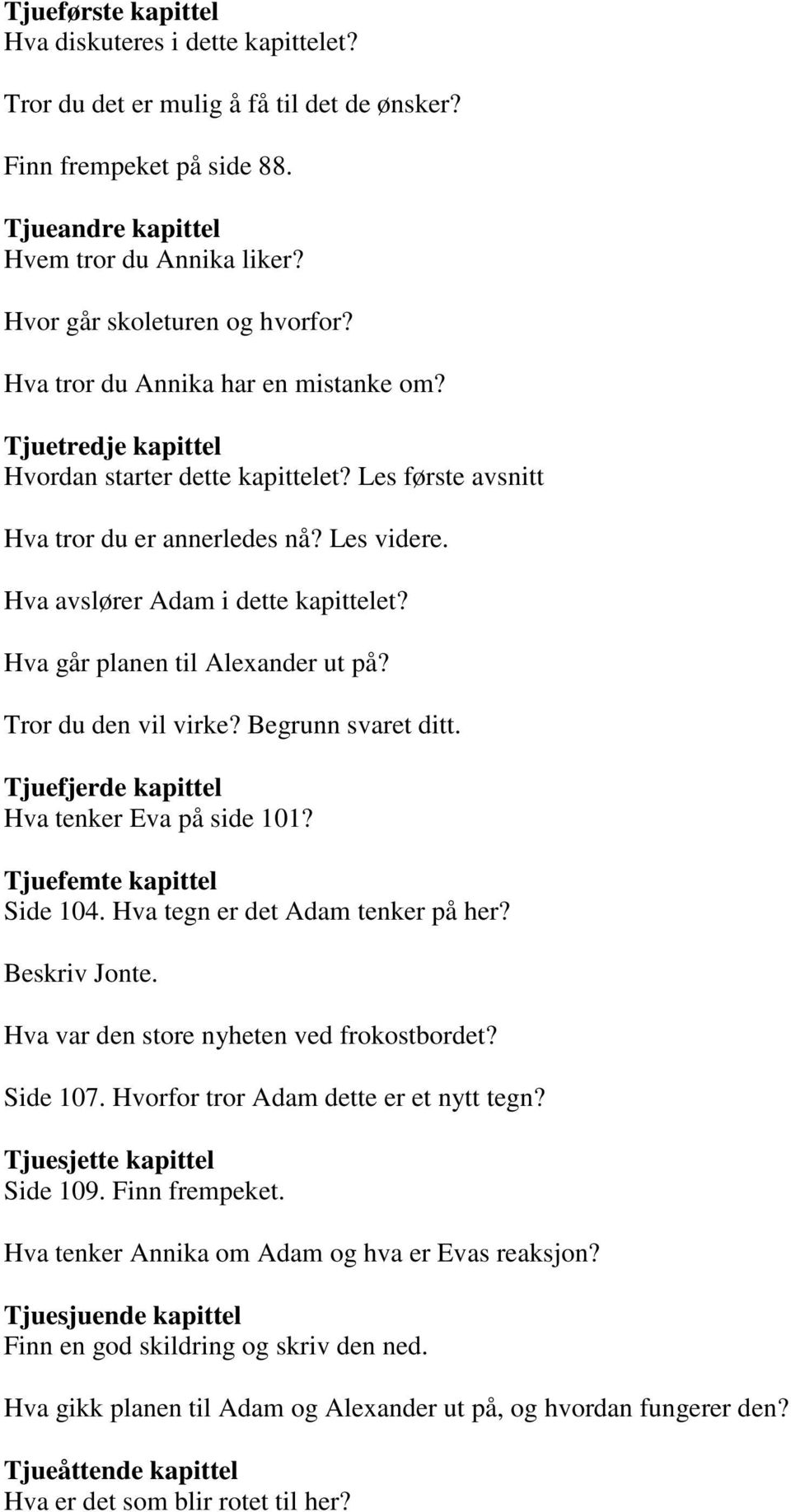 Hva avslører Adam i dette kapittelet? Hva går planen til Alexander ut på? Tror du den vil virke? Begrunn svaret ditt. Tjuefjerde kapittel Hva tenker Eva på side 101? Tjuefemte kapittel Side 104.