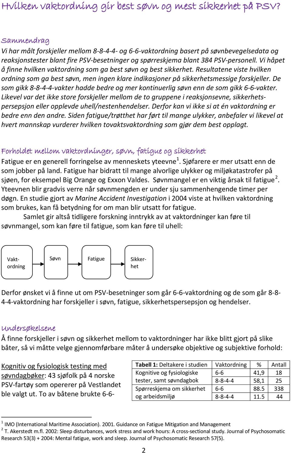 Vi håpet å finne hvilken vaktordning som ga best søvn og best sikkerhet. Resultatene viste hvilken ordning som ga best søvn, men ingen klare indikasjoner på sikkerhetsmessige forskjeller.